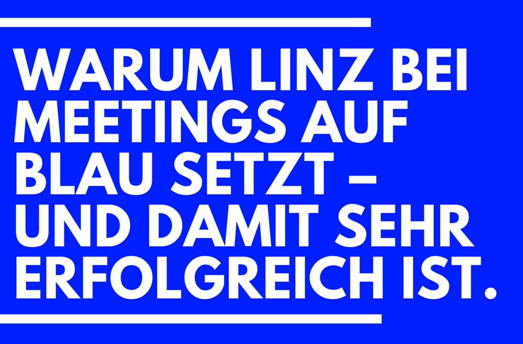 Warum Linz bei Meetings auf blau setzt – und damit sehr erfolgreich ist