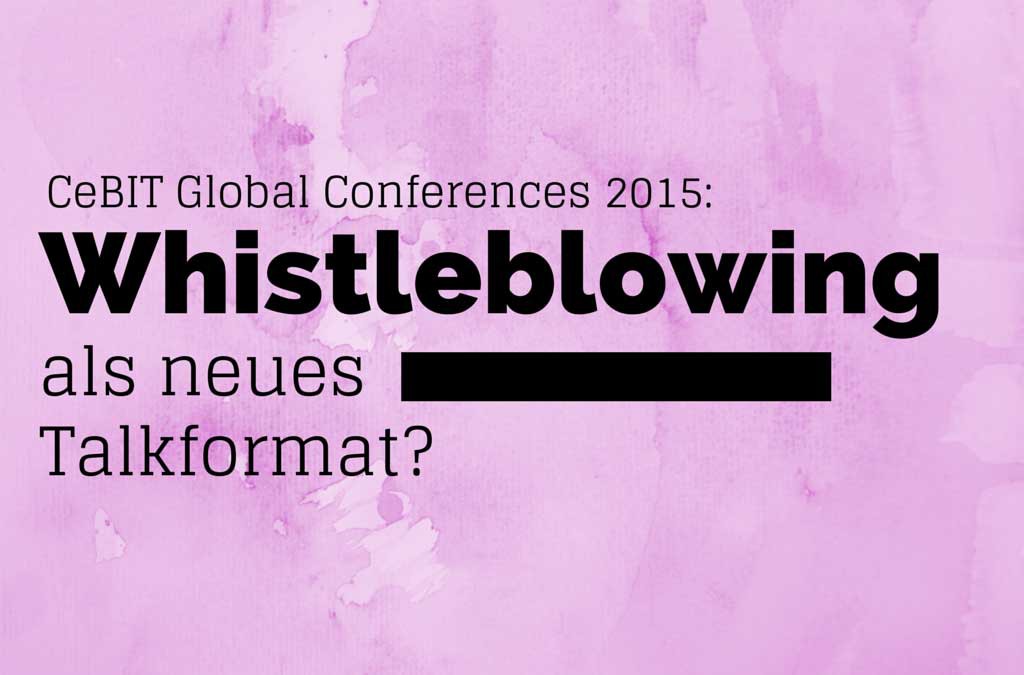 CeBIT Global Conferences 2o15: Whistleblowing als neues Talkformat?
